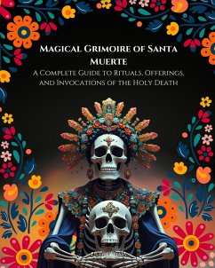 Cover Magical Grimoire of Santa Muerte: A Complete Guide to Rituals, Offerings, and Invocations of the Holy Death (eBook, ePUB)