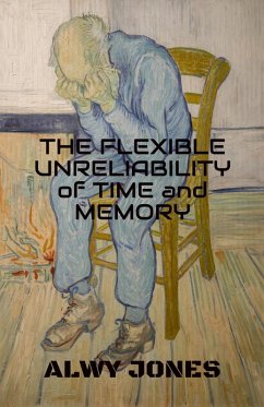 The Flexible Unreliability of Time and Memory (eBook, ePUB) - Jones, Alwy