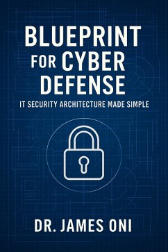 Blueprint for Cyber Defense -IT Security Architecture Made Simple (eBook, ePUB) - OOni, James