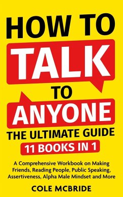 Cover How To Talk To Anyone - The Ultimate Guide: 11 in 1 - A Comprehensive Workbook on Making Friends, Reading People, Public Speaking, Assertiveness, Alpha Male Mindset, and More (eBook, ePUB)