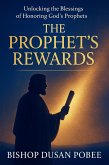 The Prophet's Rewards (Unlocking the Blessings of Honoring God's Prophets) (eBook, ePUB) The Prophet's Rewards (Unlocking the Blessings of Honoring God's Prophets) (eBook, ePUB)