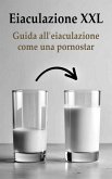 Eiaculazione XXL Guida all'eiaculazione come una pornostar (eBook, ePUB) Eiaculazione XXL Guida all'eiaculazione come una pornostar (eBook, ePUB)