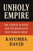 Unholy Empire : The Church, Slavery, and the Blind Faith That Enables Abuse (eBook, ePUB) Unholy Empire : The Church, Slavery, and the Blind Faith That Enables Abuse (eBook, ePUB)