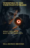 Whispers in the Thirteenth Frame: What You Film May Be Filming You (Whispers Beyond the Veil, #4) (eBook, ePUB)