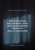 Healing from Toxic Love, Recognising, Releasing and Rediscovery Healthy Relationships (Healing from Toxic Love Series, #1) (eBook, ePUB)