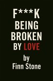 F Being Broken By Love (Stone Said It, #1) (eBook, ePUB) F Being Broken By Love (Stone Said It, #1) (eBook, ePUB)