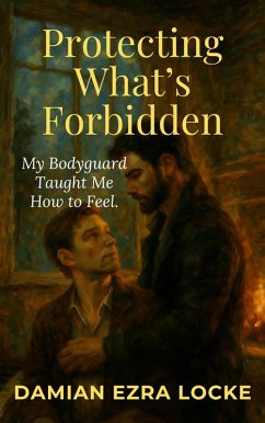 Protecting What's Forbidden: My Bodyguard Taught Me How to Feel. (Broken Rules: MM Steamy Romance Series, #3) (eBook, ePUB) - Locke, Damian Ezra