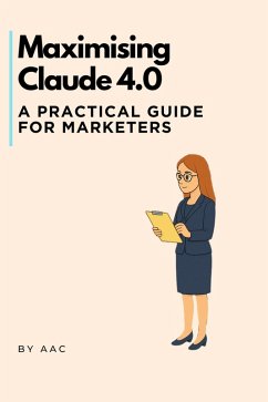 Maximising Claude 4.0: A Practical Guide for Marketers (AAC Microbooks, #2) (eBook, ePUB) - Aac