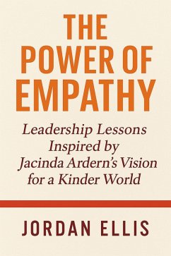 The Power of Empathy: Leadership Lessons Inspired by Jacinda Ardern's Vision for a Kinder World (eBook, ePUB) - Ellis, Jordan