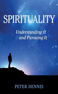Spirituality, Understanding It and Pursuing It (Pathways to Higher Consciousness, #2) (eBook, ePUB) - Dennis, Peter