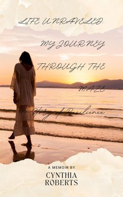 LIFE UNRAVELED: MY JOURNEY THROUGH THE MAZE: A Story of Resilience (eBook, ePUB) - Roberts, Cynthia Severine