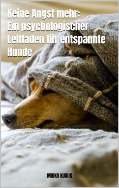 Keine Angst mehr: Ein psychologischer Leitfaden für entspannte Hunde (eBook, ePUB) - Kukuk, Mirko
