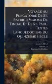 Voyage Au Purgatoire De St. Patrice; Visions De Tindal Et De St. Paul, Textes Languedociens Du Quinzième Siècle Voyage Au Purgatoire De St. Patrice; Visions De Tindal Et De St. Paul, Textes Languedociens Du Quinzième Siècle