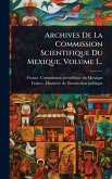 Archives De La Commission Scientifique Du Mexique, Volume 1... Archives De La Commission Scientifique Du Mexique, Volume 1...