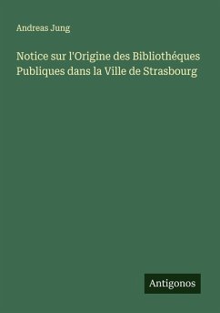 Cover Notice sur l'Origine des Bibliothéques Publiques dans la Ville de Strasbourg