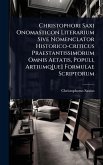 Christophori Saxi Onomasticon Literarium Sive Nomenclator Historico-criticus Praestantissimorum Omnis Aetatis, Populi, Artiumq[ue] Formulae Scriptorum