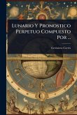 Lunario Y Pronostico Perpetuo Compuesto Por ... Lunario Y Pronostico Perpetuo Compuesto Por ...