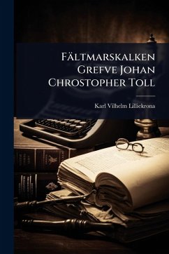 Fältmarskalken Grefve Johan Chrostopher Toll - Lilliekrona, Karl Vilhelm