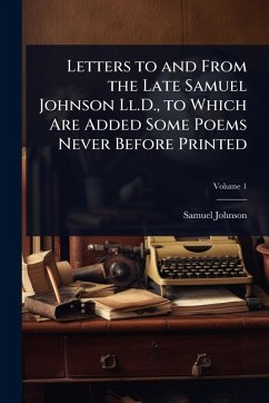 Letters to and From the Late Samuel Johnson Ll.D., to Which Are Added Some Poems Never Before Printed - Johnson, Samuel