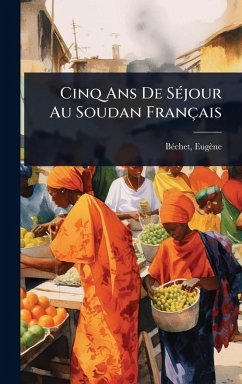 Cinq Ans De SÃ(c)jour Au Soudan Français - Eugène, Bã(c)Chet Cinq Ans De SÃ(c)jour Au Soudan Français - Eugène, Bã(c)Chet