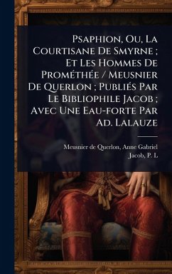 Cover Psaphion, Ou, La Courtisane De Smyrne; Et Les Hommes De PromÃ(c)thÃ(c)e / Meusnier De Querlon; PubliÃ(c)s Par Le Bibliophile Jacob; Avec Une Eau-forte Par Ad. Lalauze