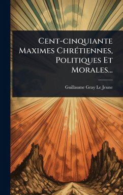 Cover Cent-cinquiante Maximes ChrÃ(c)tiennes, Politiques Et Morales...