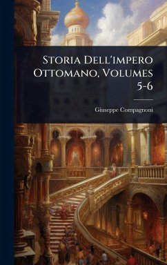 Storia Dell'impero Ottomano, Volumes 5-6 - Compagnoni, Giuseppe Storia Dell'impero Ottomano, Volumes 5-6 - Compagnoni, Giuseppe