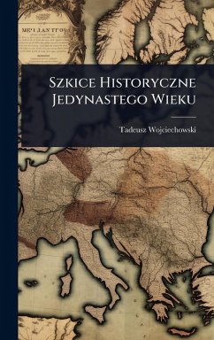 Szkice Historyczne Jedynastego Wieku - Wojciechowski, Tadeusz
