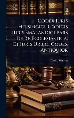 Codex Iuris Helsingici, Codicis Iuris Smalandici Pars De Re Ecclesiastica, Et Iuris Urbici Codex Antiquior - Schlyter, Carl J