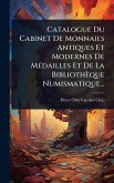 Catalogue Du Cabinet De Monnaies Antiques Et Modernes De MÃ(c)dailles Et De La Bibliothèque Numismatique... Catalogue Du Cabinet De Monnaies Antiques Et Modernes De MÃ(c)dailles Et De La Bibliothèque Numismatique...