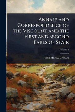 Annals and Correspondence of the Viscount and the First and Second Earls of Stair - Graham, John Murray