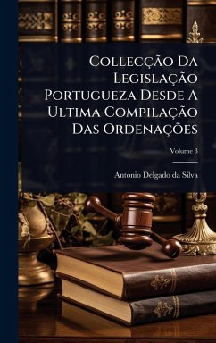 CollecçÃ£o Da LegislaçÃ£o Portugueza Desde A Ultima CompilaçÃ£o Das OrdenaçÃµes