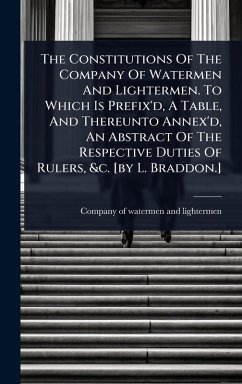 Cover The Constitutions Of The Company Of Watermen And Lightermen. To Which Is Prefix'd, A Table, And Thereunto Annex'd, An Abstract Of The Respective Duties Of Rulers, &c. [by L. Braddon.]