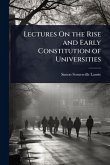 Lectures On the Rise and Early Constitution of Universities Lectures On the Rise and Early Constitution of Universities