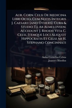 Aur. Corn. Celsi De Medicina Libri Octo, Cum Notis Integris J. Caesarii [and Others]. Cura & Studio T.j. Ab Almeloveen. Accedunt J. Rhodii Vita C. Celsi, Itemque Loci Aliquot Hippocratis Et Celsi Ab H. Stephano Concinnati - Celsus, Aulus Cornelius; Rhodius, Joannes