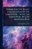 Forms For The Ready Calculation Of The Longitude ... With The Tables Publ. By J. De Mendoza Rios Forms For The Ready Calculation Of The Longitude ... With The Tables Publ. By J. De Mendoza Rios