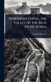 Northern China, the Valley of the Blue River, Korea Northern China, the Valley of the Blue River, Korea