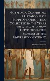 Ægyptiaca, Comprising a Catalogue of Egyptian Antiquities, Collected in the Years 1856, 1857, and Now Deposited in the Museum of the University of Sydney Ægyptiaca, Comprising a Catalogue of Egyptian Antiquities, Collected in the Years 1856, 1857, and Now Deposited in the Museum of the University of Sydney