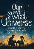 Our Own Sweet Universe Our Own Sweet Universe