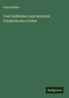 Vom Geißbuben zum Rekruten Friedrichs des Großen - Bräker, Ulrich