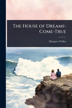 The House of Dreams-Come-True - Pedler, Margaret The House of Dreams-Come-True - Pedler, Margaret