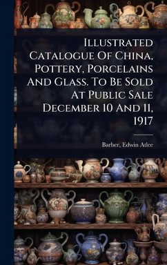 Cover Illustrated Catalogue Of China, Pottery, Porcelains And Glass. To Be Sold At Public Sale December 10 And 11, 1917