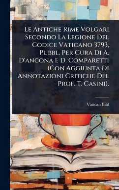 Le Antiche Rime Volgari Secondo La Legione Del Codice Vaticano 3793, Pubbl. Per Cura Di A. D'ancona E D. Comparetti (Con Aggiunta Di Annotazioni Critiche Del Prof. T. Casini). - Bibl, Vatican