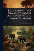 Facts and Phases of Animal Life, and the Claims of Animals to Humane Treatment