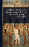 Histoire De L'Ã(c)glise D'alexandrie DÃ(c)puis Saint Marc Jusqu'a Nos Jours Histoire De L'Ã(c)glise D'alexandrie DÃ(c)puis Saint Marc Jusqu'a Nos Jours