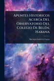 Apuntes Historicos Acerca Del Observatorio Del Colegio De BelÃ(c)n, Habana