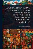Apontamentos Para O Diccionario Historico, Geographico, Topographico E Estatistico Da Provincia Do Maranhão Apontamentos Para O Diccionario Historico, Geographico, Topographico E Estatistico Da Provincia Do Maranhão