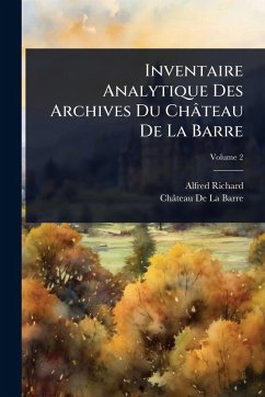Inventaire Analytique Des Archives Du Château De La Barre - Richard, Alfred; de la Barre, Château