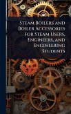 Steam Boilers and Boiler Accessories for Steam Users, Engineers, and Engineering Students Steam Boilers and Boiler Accessories for Steam Users, Engineers, and Engineering Students