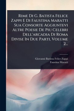 Cover Rime Di G. Batista Felice Zappi E Di Faustina Maratti Sua Consorte Aggiuntevi Altre Poesie De Piu Celebri Dell'arcadia Di Roma Divise In Due Parti, Volume 2...